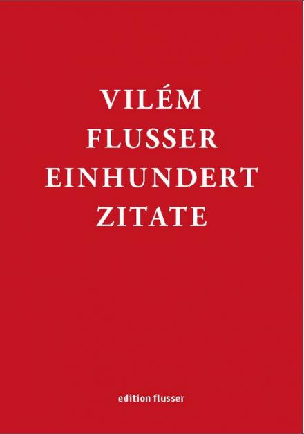 Vilem Flusser. Einhundert Zitate