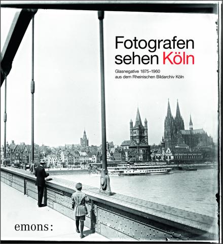 Fotografen sehen Köln - Glasnegative 1875-1960