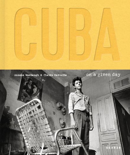 Cuba. On a Given Day. Anneke Wambaugh / Claire Garoutte