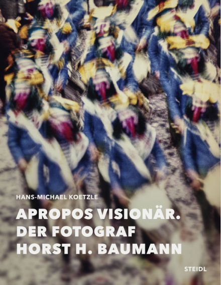 Apropos Visionär. Der Fotograf Horst H. Baumann