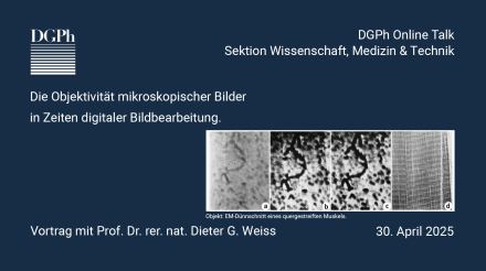 Die Objektivität mikroskopischer Bilder in Zeiten digitaler Bildbearbeitung. Vortrag von Prof. Dr. rer. nat. Dieter G. Weiss